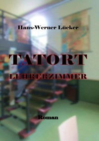 Tatort Lehrerzimmer - Hans-Werner Lücker - E-Book