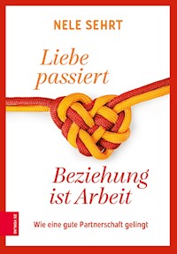 Liebe passiert, Beziehung ist Arbeit - Nele Sehrt - E-Book