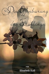 Die Offenbarung des Frühlings - Elisabeth Koll - E-Book