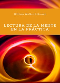 Lectura de la mente en la práctica (traducido) - William Walker Atkinson - E-Book