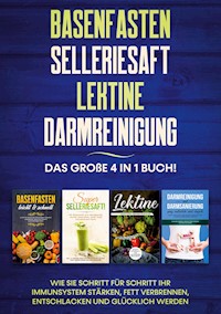 Basenfasten | Selleriesaft | Lektine | Darmreinigung: Das große 4 in 1 Buch! Wie Sie Schritt für Schritt Ihr Immunsystem stärken, Fett verbrennen, entschlacken und glücklich werden - Marianne Bauersfeld - E-Book