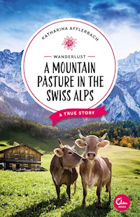 Wanderlust: A Mountain Pasture in the Swiss Alps - Katharina Afflerbach - E-Book