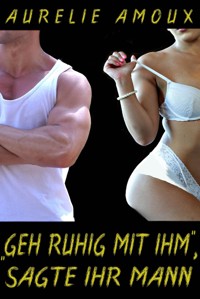 "Geh ruhig mit ihm", sagte ihr Mann - Aurelie Amoux - E-Book