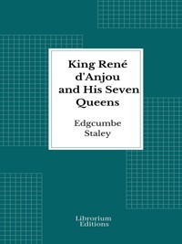 King René d'Anjou and His Seven Queens - Edgcumbe Staley - E-Book