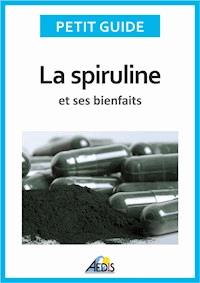 La spiruline et ses bienfaits - Petit Guide - E-Book