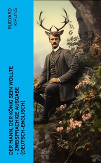 Der Mann, der König sein wollte - Zweisprachige Ausgabe (Deutsch-Englisch) - Rudyard Kipling - E-Book