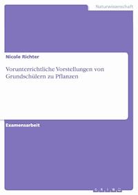 Vorunterrichtliche Vorstellungen von Grundschülern zu Pflanzen - Nicole Richter - E-Book