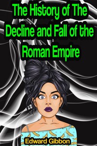 The History of The Decline and Fall of the Roman Empire [Complete 6 Volume Edition] - Edward Gibbon - E-Book