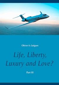 Life, Liberty, Luxury and Love? Part III - Olivier A. Guigues - E-Book