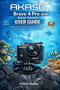 AKASO Brave 4 Pro 4K30 Action Camera User Guide - Dudley Clitton - E-Book