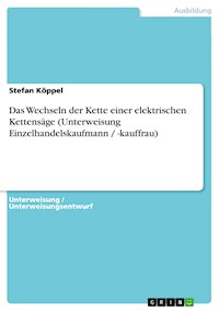 Das Wechseln der Kette einer elektrischen Kettensäge (Unterweisung Einzelhandelskaufmann / -kauffrau) - Stefan Köppel - E-Book