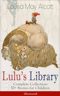 Lulu's Library - Complete Collection: 30+ Stories for Children (Illustrated) - Louisa May Alcott - E-Book