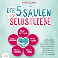 Die 5 Säulen der Selbstliebe: Wie Sie ab sofort alle Selbstzweifel und negativen Gedanken loswerden und zu einem neuen Leben voller Selbstbewusstsein und positivem Denken finden (inkl. Workbook) - Tamara Naumann - E-Book + Hörbuch