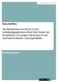 Die Bedeutung von Tieren in der sozialpädagogischen Arbeit. Eine Studie zur Perspektive von jungen Menschen in der stationären Kinder- und Jugendhilfe - Dana Swillims - E-Book