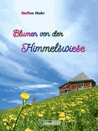 Blumen von der Himmelswiese - Steffen Mohr - E-Book
