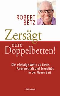 Zersägt eure Doppelbetten! - Robert Betz - E-Book