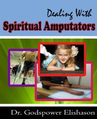 Dealing With Spiritual Amputators - Godspower Elishason - E-Book
