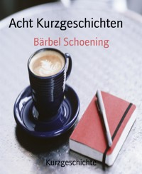 Acht Kurzgeschichten - Bärbel Schoening - E-Book