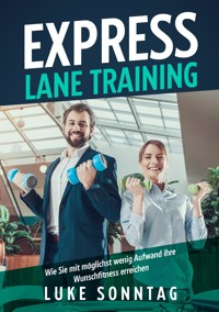 Express Lane Training - Wie Sie mit möglichst wenig Aufwand ihre Wunschfitness erreichen - Luke Sonntag - E-Book