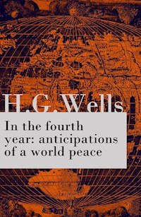 In the fourth year : anticipations of a world peace (The original unabridged edition) - H G Wells - E-Book