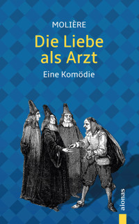 Die Liebe als Arzt. Eine Komödie - Jean-Baptiste Molière - E-Book