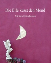 Die Elfe küsst den Mond - Mirijam Ettinghausen - E-Book
