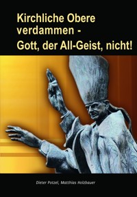 Kirchliche Obere verdammen - Gott, der All-Geist, nicht! - Dieter Potzel - E-Book