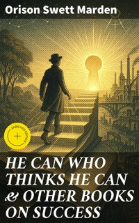 HE CAN WHO THINKS HE CAN & OTHER BOOKS ON SUCCESS - Orison Swett Marden - E-Book