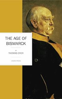 The Age of Bismarck - Thomas Dyer - E-Book
