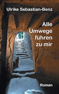 Alle Umwege führen zu mir - Ulrike Sebastian-Benz - E-Book