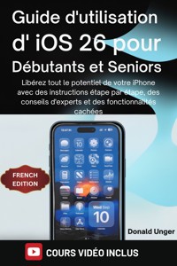 Guide d'utilisation d'iOS 26 pour débutants et seniors - Donald Unger - E-Book