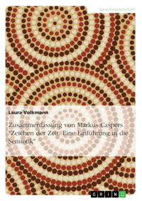 Zusammenfassung von Markus Caspers "Zeichen der Zeit. Eine Einführung in die Semiotik" - Laura Volkmann - E-Book
