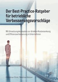 Der Best-Practice-Ratgeber für betriebliche Verbesserungsvorschläge. Mit Umsetzungskonzepten zur direkten Kostensenkung und Effizienzverbesserung in Unternehmen - Christian Flick - E-Book