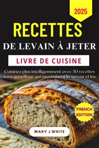 Recettes De Levain À Jeter Livre De Cuisine 2025 - Mary J. White - E-Book