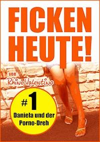 Ficken heute! 1 Daniela und der Porno-Dreh - Rhino Valentino - E-Book