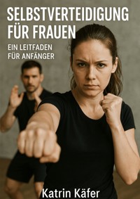 Selbstverteidigung für Frauen - Katrin Käfer - E-Book