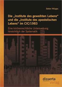 Die „Institute des geweihten Lebens“ und die „Institute des apostolischen Lebens“ im CIC/1983: Eine kirchenrechtliche Untersuchung hinsichtlich der Systematik - Stefan Würges - E-Book