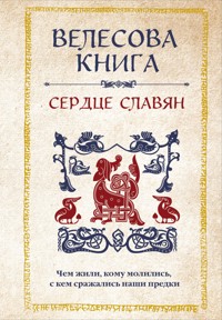 Велесова книга: сердце славян. Чем жили, кому молились, с кем сражались наши предки - Сборник - E-Book