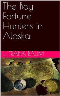 The Boy Fortune Hunters in Alaska - L. Frank Baum - E-Book