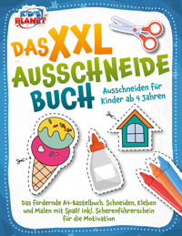 Das XXL-Ausschneidebuch - Ausschneiden für Kinder ab 4 Jahren: Das fördernde A4-Bastelbuch. Schneiden, Kleben und Malen mit Spaß! Inkl. Scherenführerschein für die Motivation - Lisa Malua - E-Book