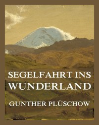 Segelfahrt ins Wunderland - Im Reich der Papageien und Guanakos - Gunther Plüschow - E-Book