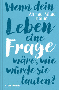 Wenn dein Leben eine Frage wäre, wie würde sie lauten? - Ahmad Milad Karimi - E-Book