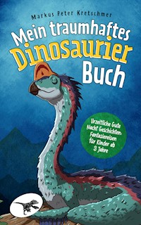 Mein traumhaftes Dinosaurier Buch – Urzeitliche Gute Nacht Geschichten - Markus Peter Kretschmer - E-Book