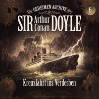 Die geheimen Archive des Sir Arthur Conan Doyle, Folge 6: Kreuzfahrt ins Verderben - Arthur Conan Doyle - Hörbuch