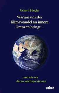 Warum uns der Klimawandel an innere Grenzen bringt … - Richard Stiegler - E-Book
