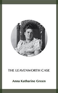 The Leavenworth Case - Anna Katharine Green - E-Book