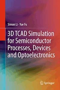 3D TCAD Simulation for Semiconductor Processes, Devices and Optoelectronics - Simon Li - E-Book