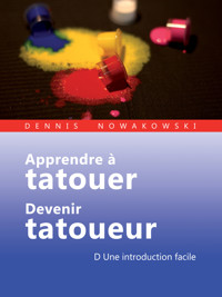 Apprendre à tatouer - Devenir tatoueur - Dennis Nowakowski - E-Book