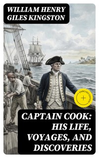 Captain Cook: His Life, Voyages, and Discoveries - William Henry Giles Kingston - E-Book