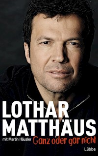 Ganz oder gar nicht - Lothar Matthäus - E-Book